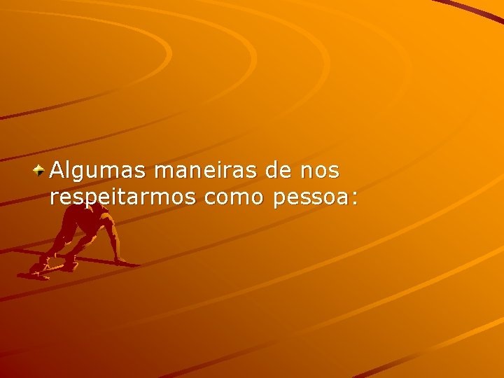 Algumas maneiras de nos respeitarmos como pessoa: 