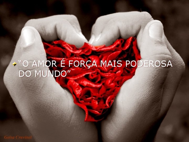 “O AMOR É FORÇA MAIS PODEROSA DO MUNDO” 