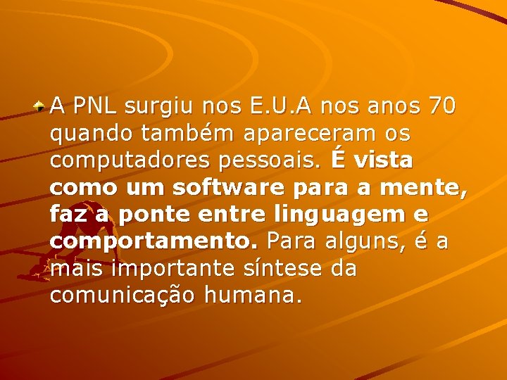 A PNL surgiu nos E. U. A nos anos 70 quando também apareceram os
