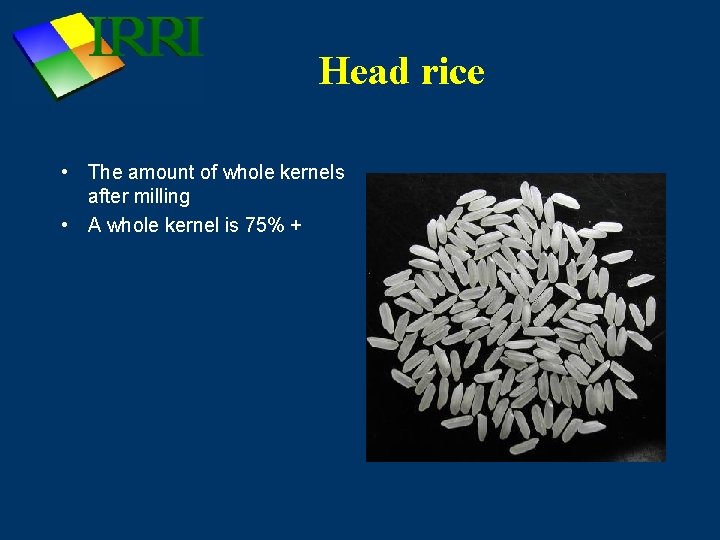 Head rice • The amount of whole kernels after milling • A whole kernel