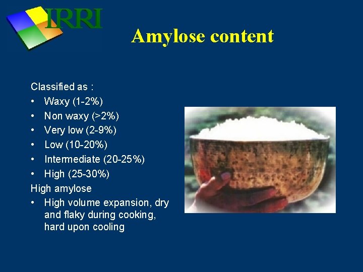 Amylose content Classified as : • Waxy (1 -2%) • Non waxy (>2%) •