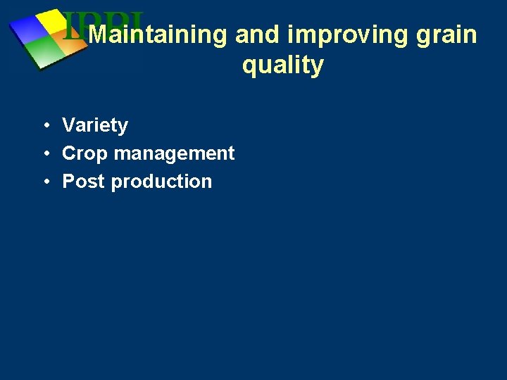 Maintaining and improving grain quality • Variety • Crop management • Post production 