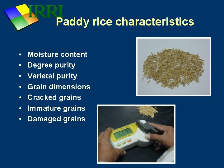 Paddy rice characteristics • • Moisture content Degree purity Varietal purity Grain dimensions Cracked