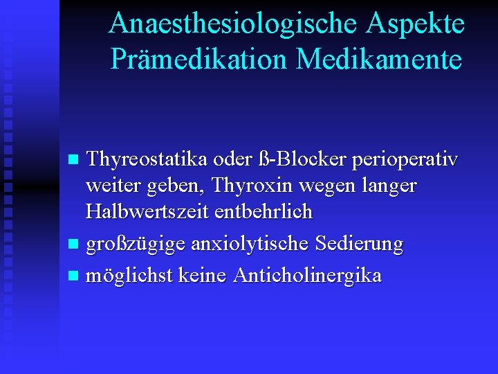 Anaesthesiologische Aspekte Prämedikation Medikamente Thyreostatika oder ß-Blocker perioperativ weiter geben, Thyroxin wegen langer Halbwertszeit