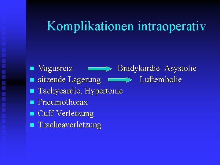 Komplikationen intraoperativ n n n Vagusreiz Bradykardie Asystolie sitzende Lagerung Luftembolie Tachycardie, Hypertonie Pneumothorax