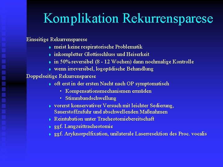 Komplikation Rekurrensparese Einseitige Rekurrensparese t meist keine respiratorische Problematik t inkompletter Glottisschluss und Heiserkeit