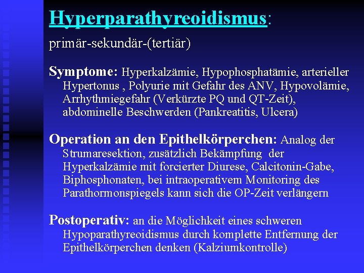 Hyperparathyreoidismus: primär-sekundär-(tertiär) Symptome: Hyperkalzämie, Hypophosphatämie, arterieller Hypertonus , Polyurie mit Gefahr des ANV, Hypovolämie,