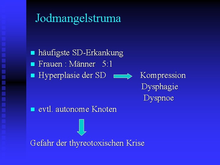 Jodmangelstruma häufigste SD-Erkankung n Frauen : Männer 5: 1 n Hyperplasie der SD Kompression