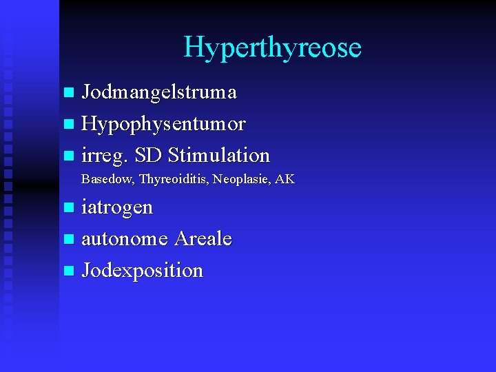 Hyperthyreose Jodmangelstruma n Hypophysentumor n irreg. SD Stimulation n Basedow, Thyreoiditis, Neoplasie, AK iatrogen