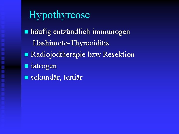 Hypothyreose häufig entzündlich immunogen Hashimoto-Thyreoiditis n Radiojodtherapie bzw Resektion n iatrogen n sekundär, tertiär