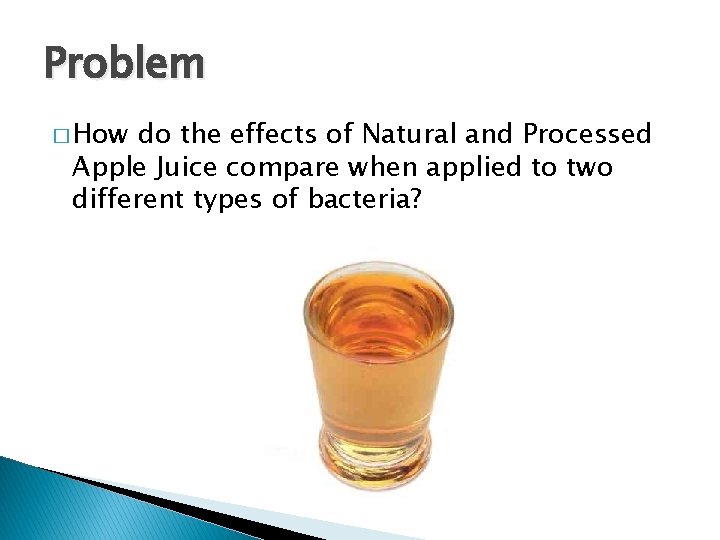 Problem � How do the effects of Natural and Processed Apple Juice compare when