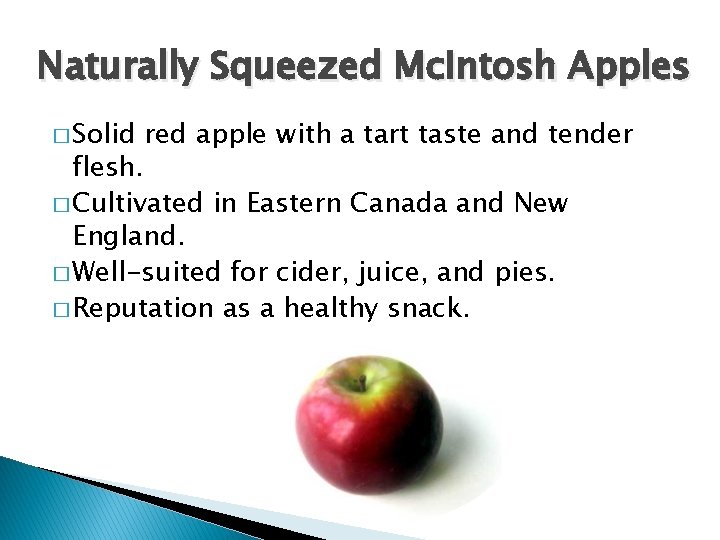 Naturally Squeezed Mc. Intosh Apples � Solid red apple with a tart taste and