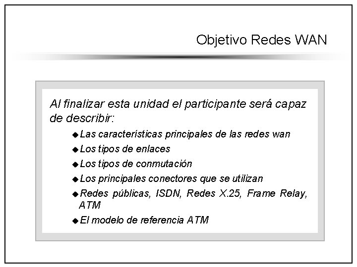 Objetivo Redes WAN Al finalizar esta unidad el participante será capaz de describir: u.