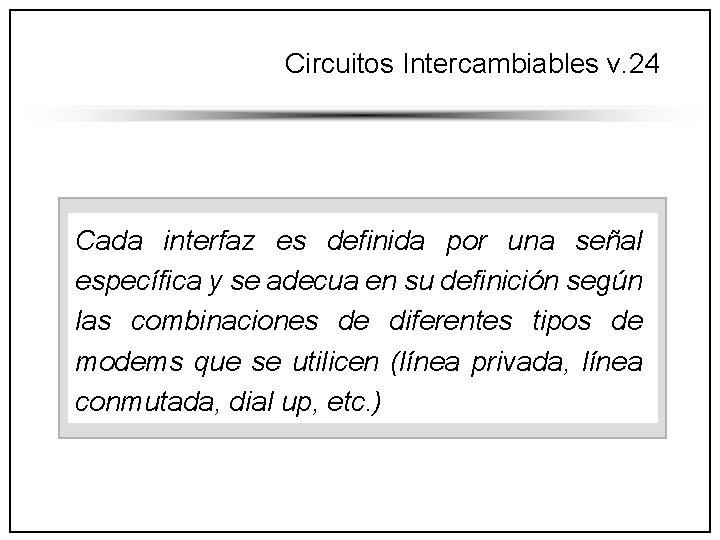 Circuitos Intercambiables v. 24 Cada interfaz es definida por una señal específica y se