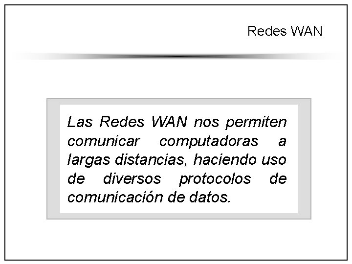 Redes WAN Las Redes WAN nos permiten comunicar computadoras a largas distancias, haciendo uso