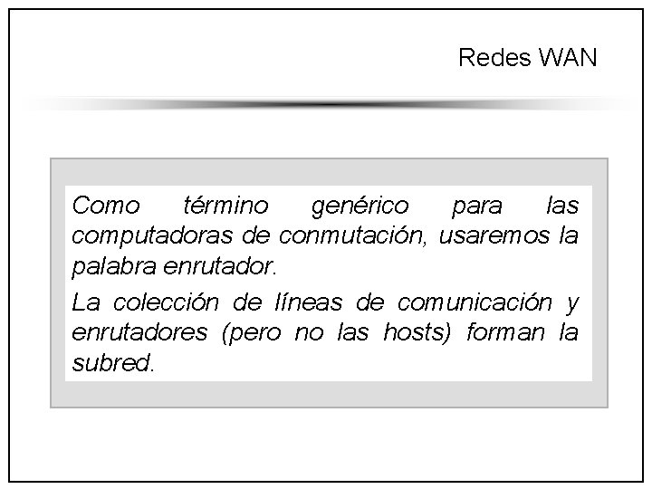 Redes WAN Como término genérico para las computadoras de conmutación, usaremos la palabra enrutador.