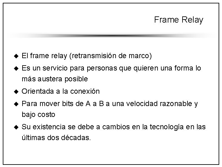Frame Relay u El frame relay (retransmisión de marco) u Es un servicio para