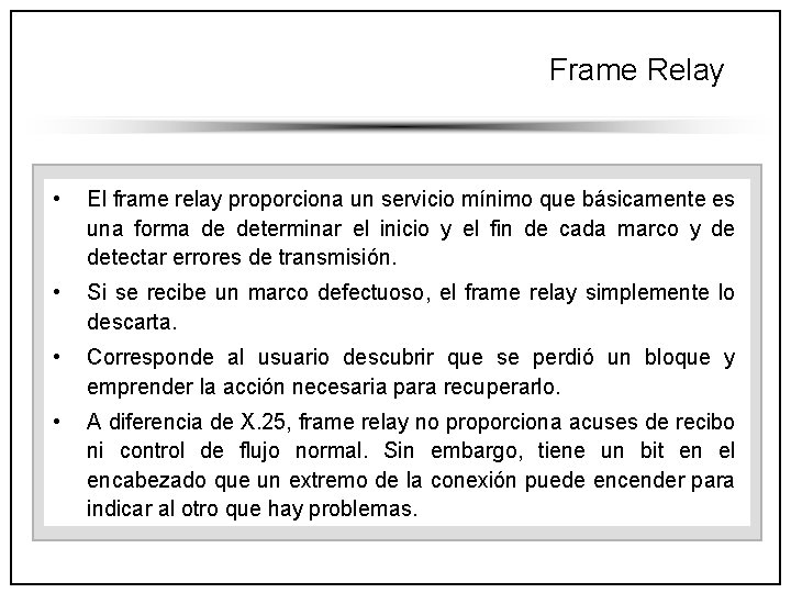 Frame Relay • El frame relay proporciona un servicio mínimo que básicamente es una