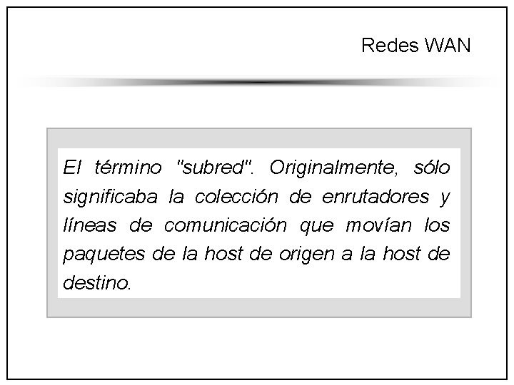 Redes WAN El término "subred". Originalmente, sólo significaba la colección de enrutadores y líneas