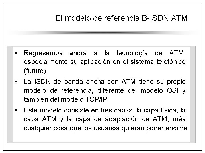 El modelo de referencia B-ISDN ATM • Regresemos ahora a la tecnología de ATM,