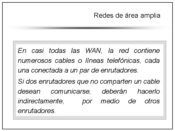 Redes de área amplia En casi todas las WAN, la red contiene numerosos cables