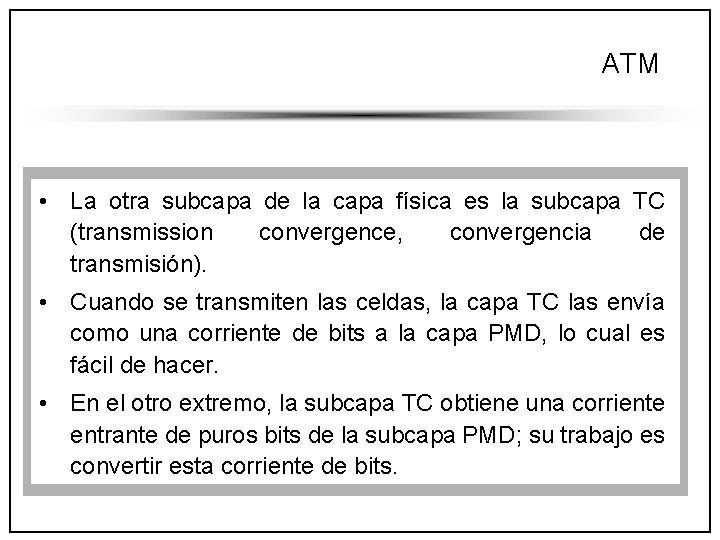 ATM • La otra subcapa de la capa física es la subcapa TC (transmission