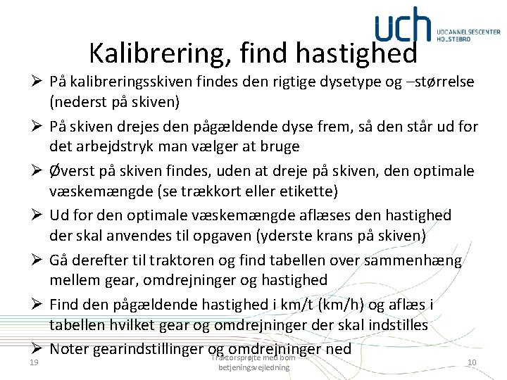 Kalibrering, find hastighed Ø På kalibreringsskiven findes den rigtige dysetype og –størrelse (nederst på