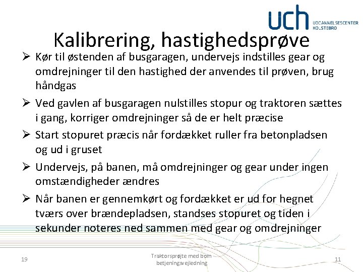 Kalibrering, hastighedsprøve Ø Kør til østenden af busgaragen, undervejs indstilles gear og omdrejninger til