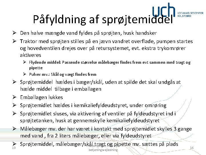 Påfyldning af sprøjtemiddel Ø Den halve mængde vand fyldes på sprøjten, husk handsker Ø