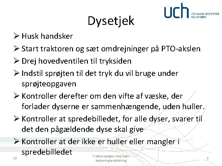 Dysetjek Ø Husk handsker Ø Start traktoren og sæt omdrejninger på PTO-akslen Ø Drej