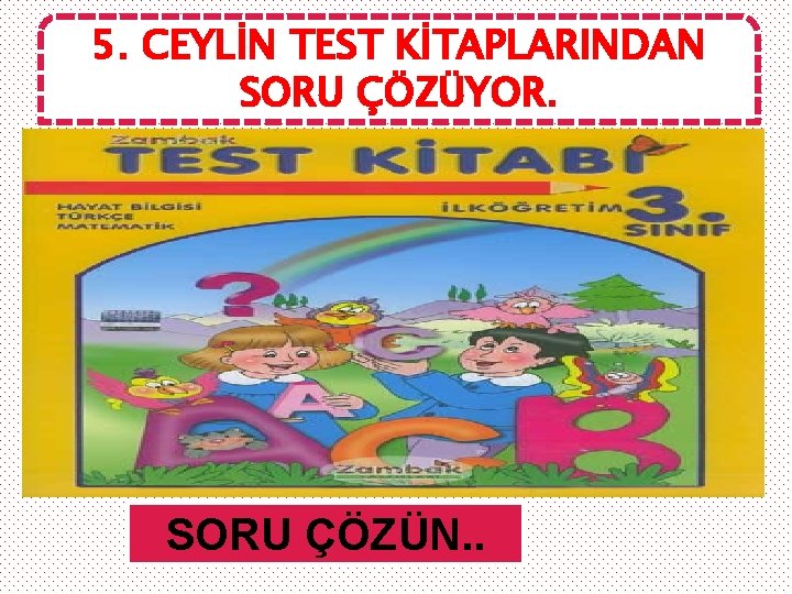 5. CEYLİN TEST KİTAPLARINDAN SORU ÇÖZÜYOR. SORU ÇÖZÜN. . 