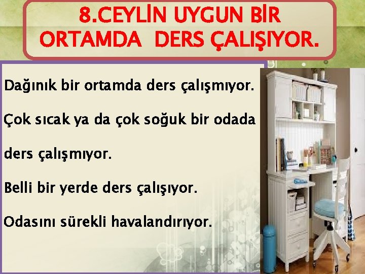 8. CEYLİN UYGUN BİR ORTAMDA DERS ÇALIŞIYOR. Dağınık bir ortamda ders çalışmıyor. Çok sıcak