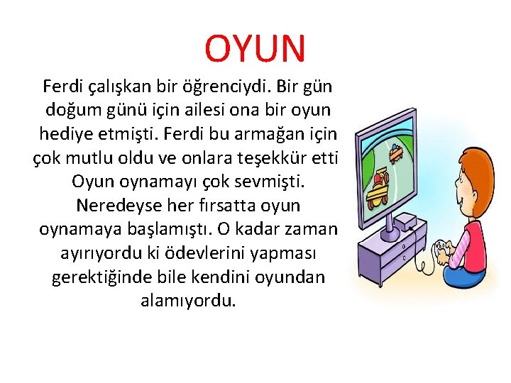 OYUN Ferdi çalışkan bir öğrenciydi. Bir gün doğum günü için ailesi ona bir oyun