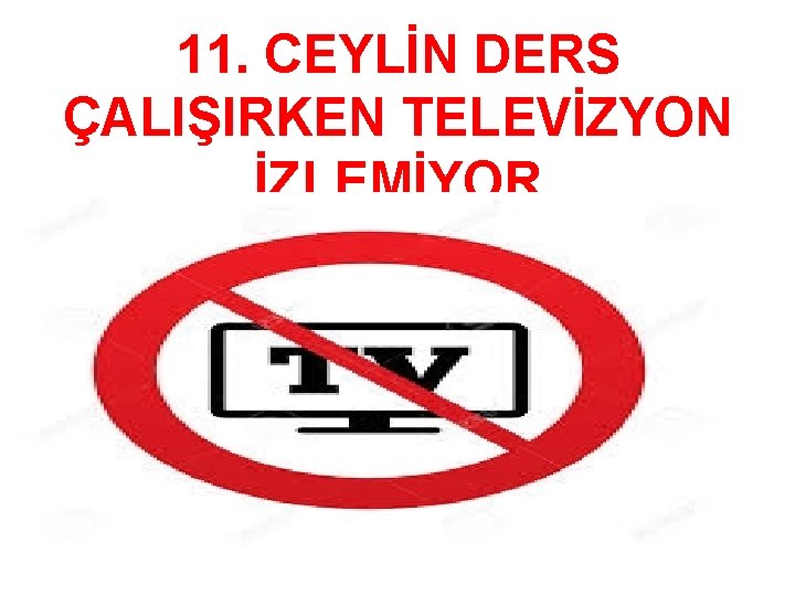 11. CEYLİN DERS ÇALIŞIRKEN TELEVİZYON İZLEMİYOR 