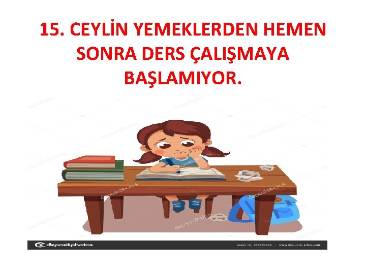 15. CEYLİN YEMEKLERDEN HEMEN SONRA DERS ÇALIŞMAYA BAŞLAMIYOR. 