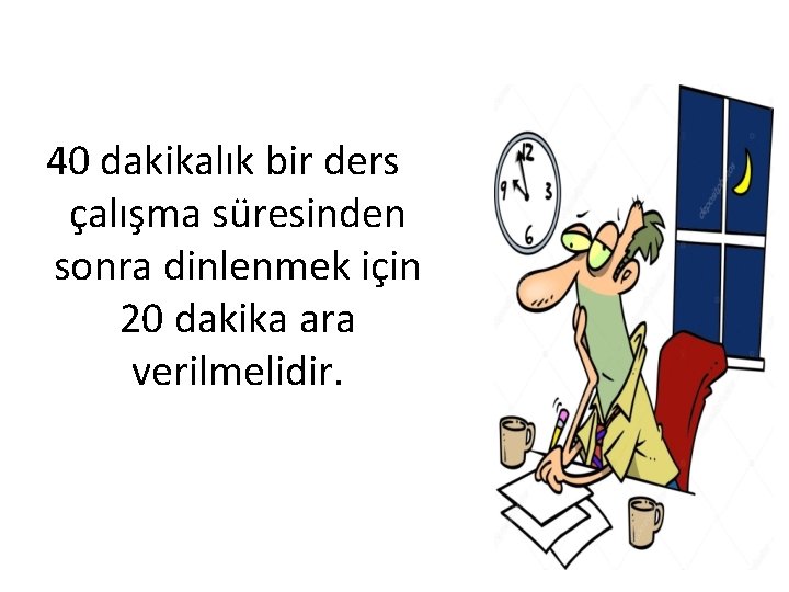 40 dakikalık bir ders çalışma süresinden sonra dinlenmek için 20 dakika ara verilmelidir. 