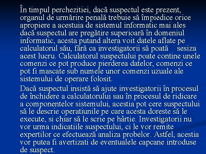 În timpul perchezitiei, dacă suspectul este prezent, organul de urmărire penală trebuie să împiedice