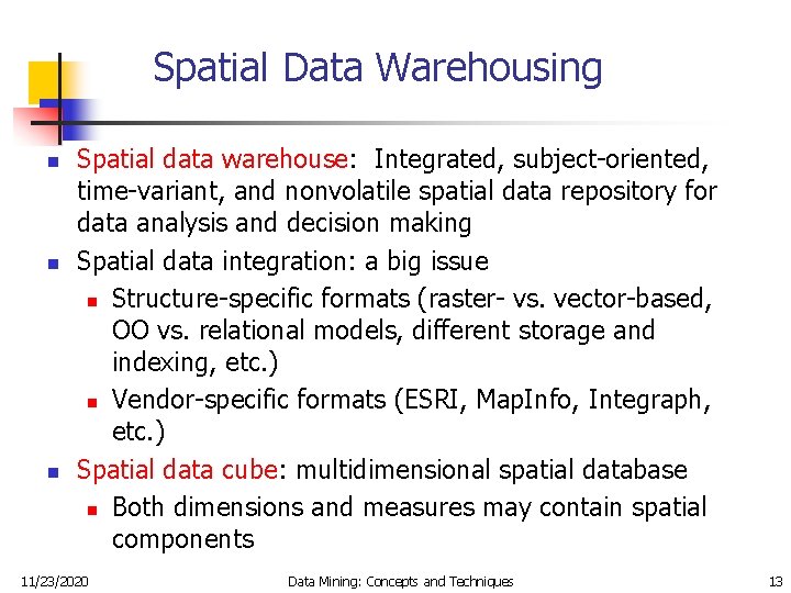 Spatial Data Warehousing n n n Spatial data warehouse: Integrated, subject-oriented, time-variant, and nonvolatile