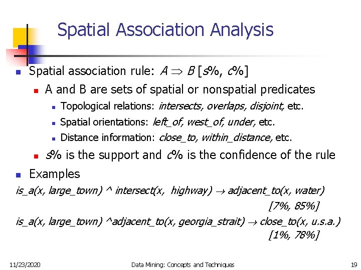 Spatial Association Analysis n Spatial association rule: A B [s%, c%] n n n