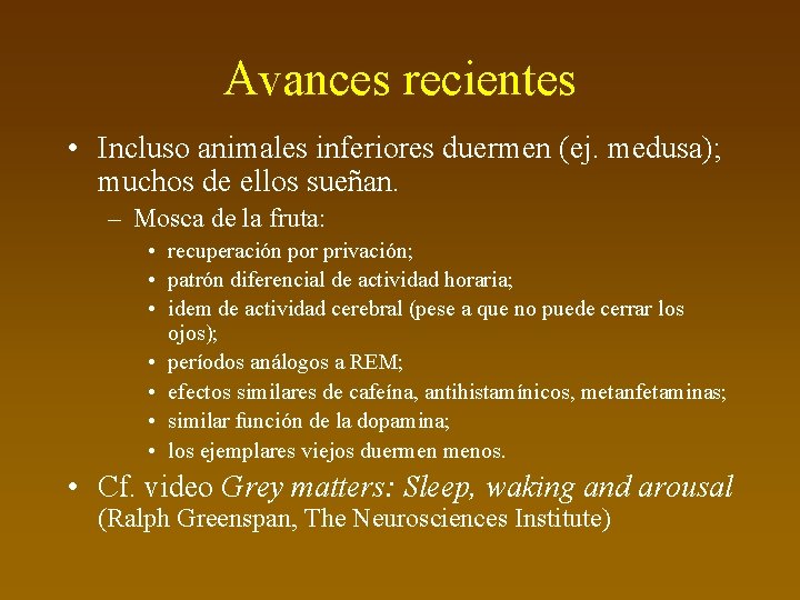 Avances recientes • Incluso animales inferiores duermen (ej. medusa); muchos de ellos sueñan. –