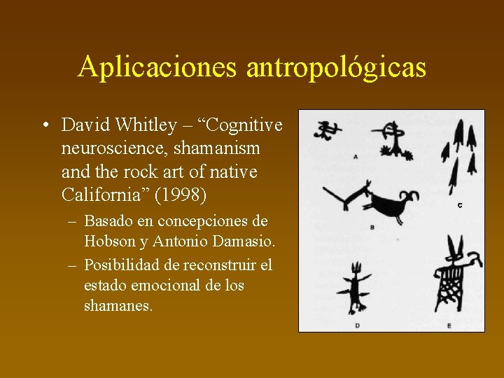 Aplicaciones antropológicas • David Whitley – “Cognitive neuroscience, shamanism and the rock art of