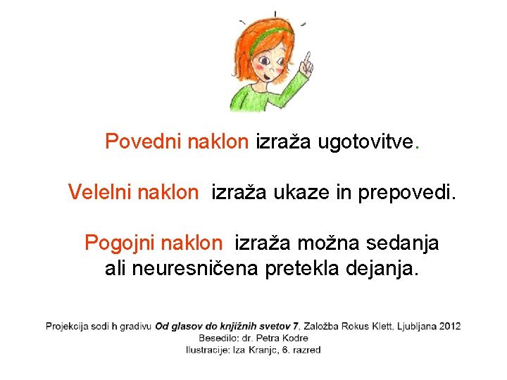 Povedni naklon izraža ugotovitve. Velelni naklon izraža ukaze in prepovedi. Pogojni naklon izraža možna