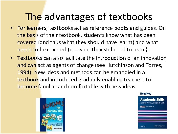 The advantages of textbooks • For learners, textbooks act as reference books and guides.