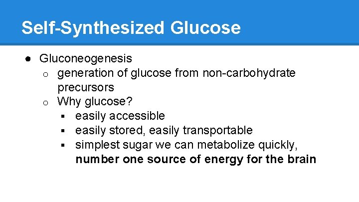 Self-Synthesized Glucose ● Gluconeogenesis o generation of glucose from non-carbohydrate precursors o Why glucose?
