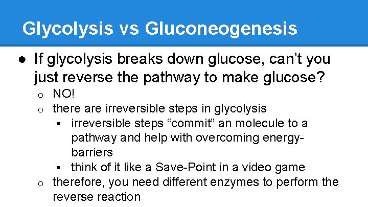 Glycolysis vs Gluconeogenesis ● If glycolysis breaks down glucose, can’t you just reverse the