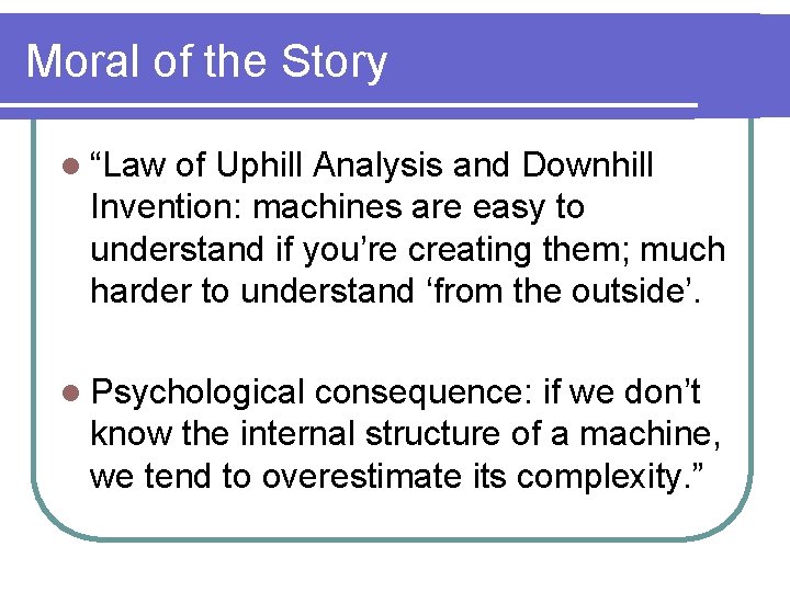 Moral of the Story l “Law of Uphill Analysis and Downhill Invention: machines are