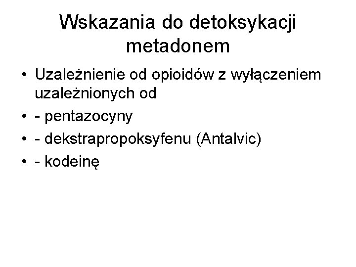 Wskazania do detoksykacji metadonem • Uzależnienie od opioidów z wyłączeniem uzależnionych od • -