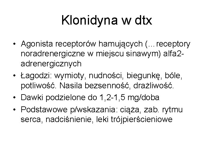 Klonidyna w dtx • Agonista receptorów hamujących (…receptory noradrenergiczne w miejscu sinawym) alfa 2