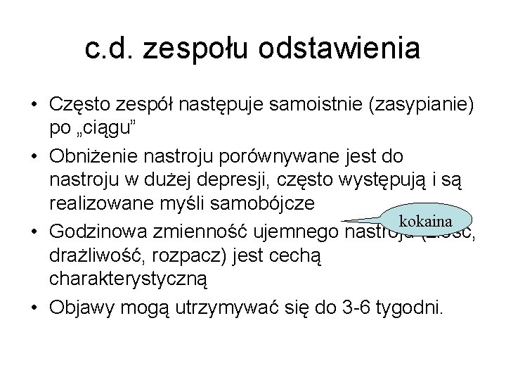 c. d. zespołu odstawienia • Często zespół następuje samoistnie (zasypianie) po „ciągu” • Obniżenie