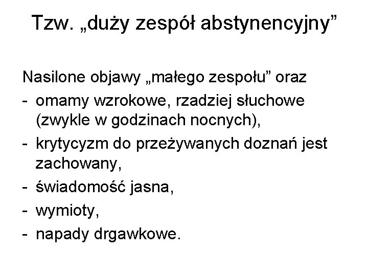 Tzw. „duży zespół abstynencyjny” Nasilone objawy „małego zespołu” oraz - omamy wzrokowe, rzadziej słuchowe